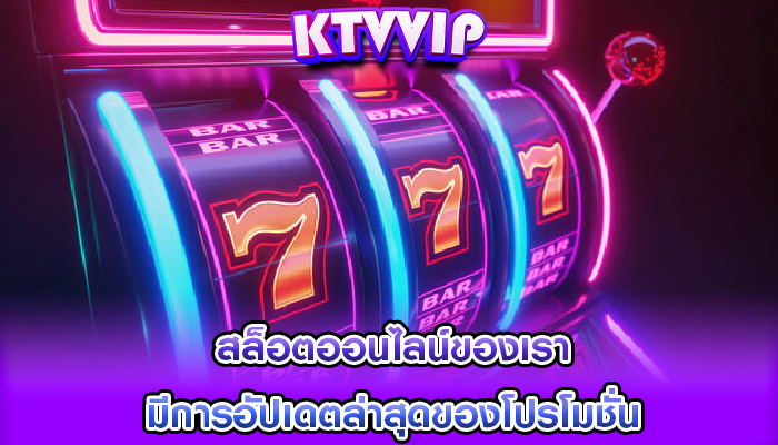 สล็อตออนไลน์ของเรา มีการอัปเดตล่าสุดของโปรโมชั่น