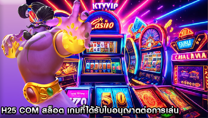 h25 com สล็อต เกมที่ได้รับใบอนุญาตต่อการเล่น