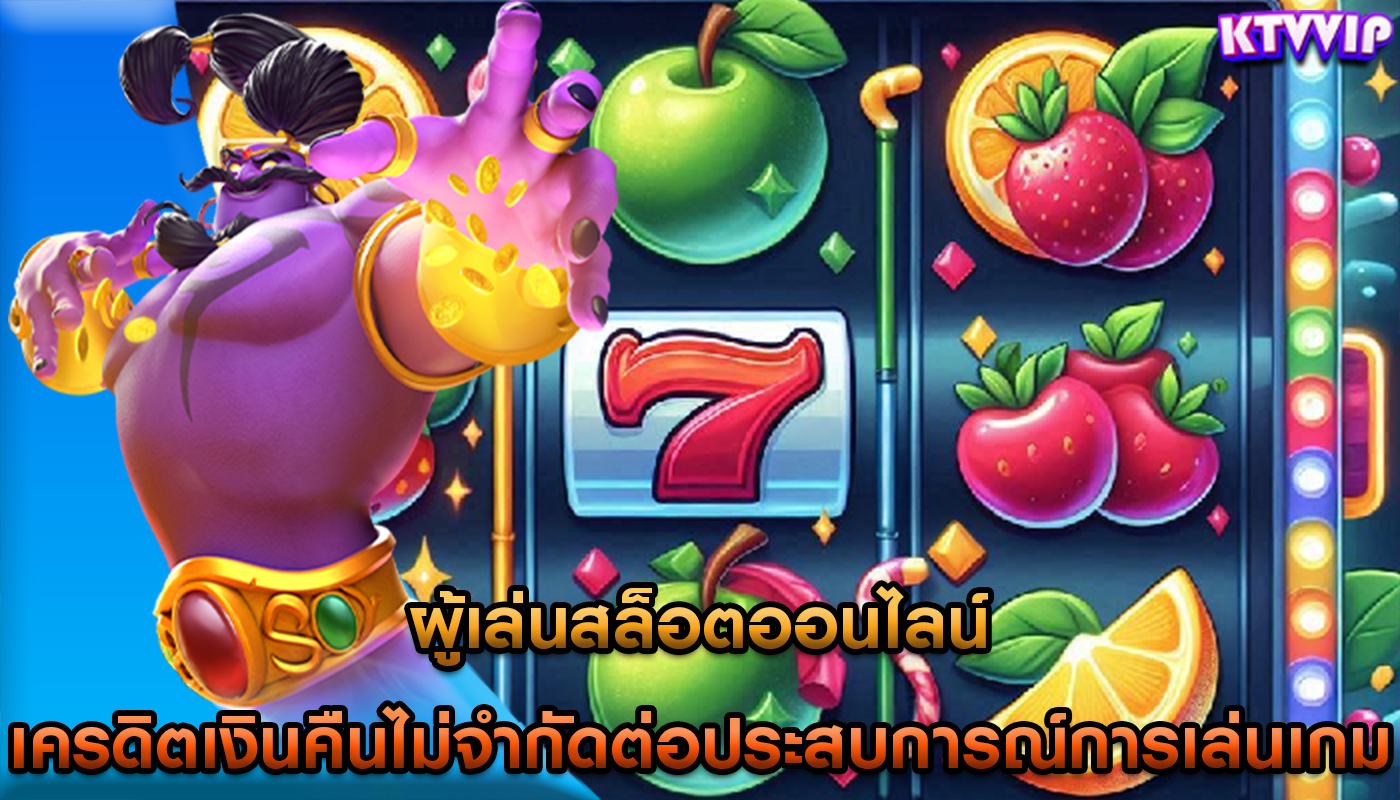 ผู้เล่นสล็อตออนไลน์ เครดิตเงินคืนไม่จำกัดต่อประสบการณ์การเล่นเกม