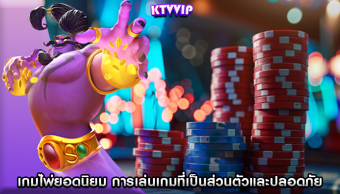 เกมไพ่ยอดนิยม การเล่นเกมที่เป็นส่วนตัวและปลอดภัย