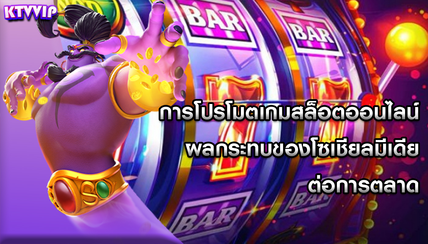 การโปรโมตเกมสล็อตออนไลน์ ผลกระทบของโซเชียลมีเดียต่อการตลาด