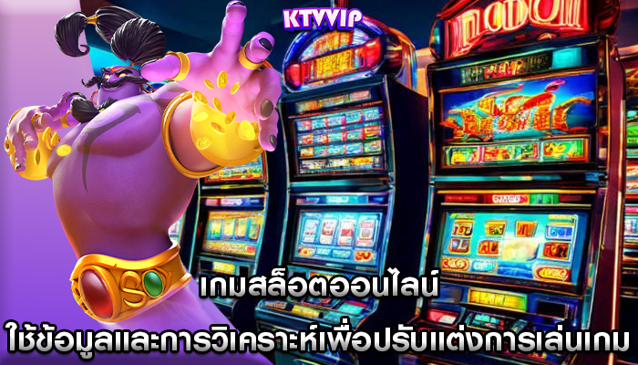 เกมสล็อตออนไลน์ ใช้ข้อมูลและการวิเคราะห์เพื่อปรับแต่งการเล่นเกม